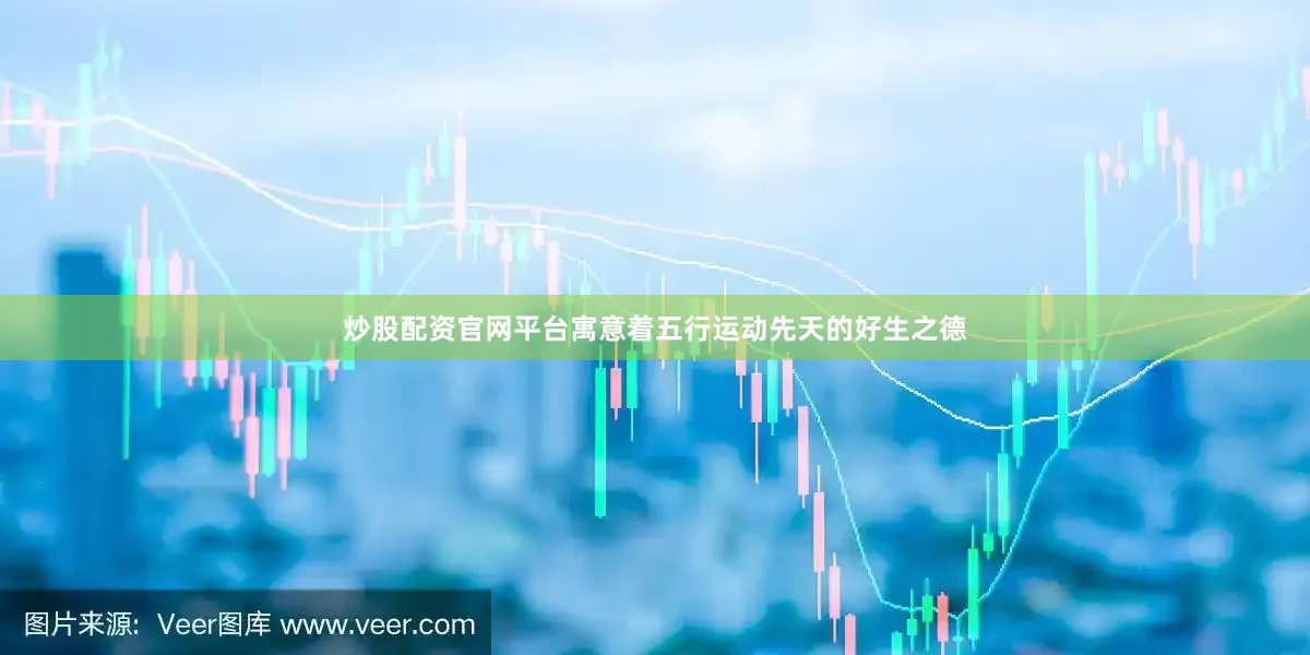 炒股配资官网平台寓意着五行运动先天的好生之德