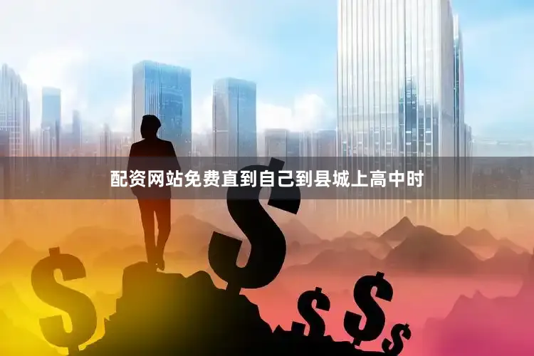 配资网站免费直到自己到县城上高中时