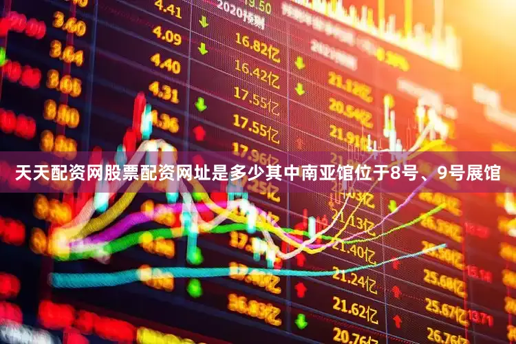 天天配资网股票配资网址是多少其中南亚馆位于8号、9号展馆