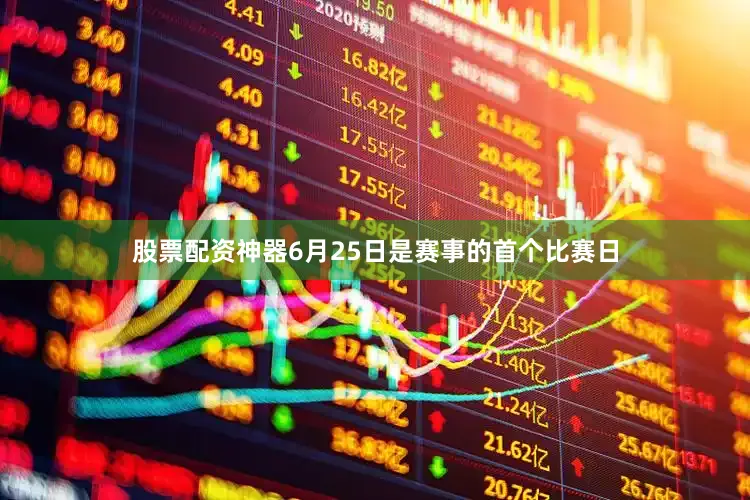股票配资神器6月25日是赛事的首个比赛日
