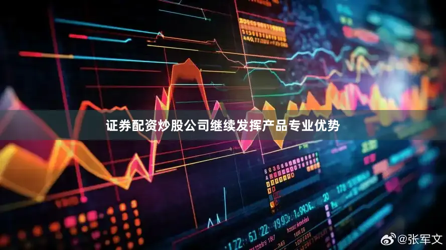 证券配资炒股公司继续发挥产品专业优势