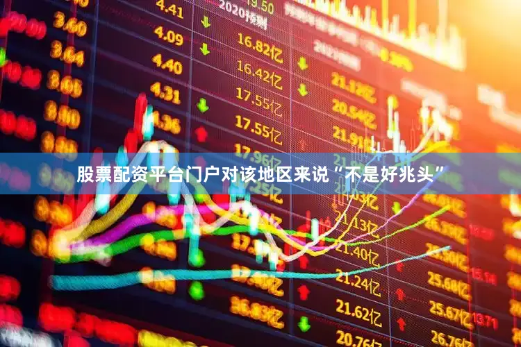股票配资平台门户对该地区来说“不是好兆头”