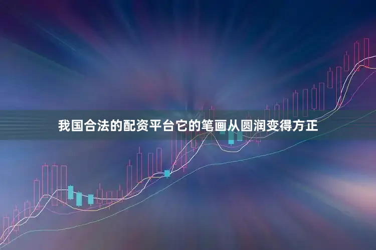 我国合法的配资平台它的笔画从圆润变得方正