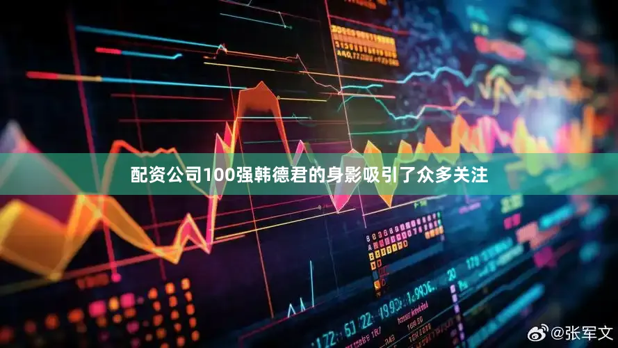 配资公司100强韩德君的身影吸引了众多关注