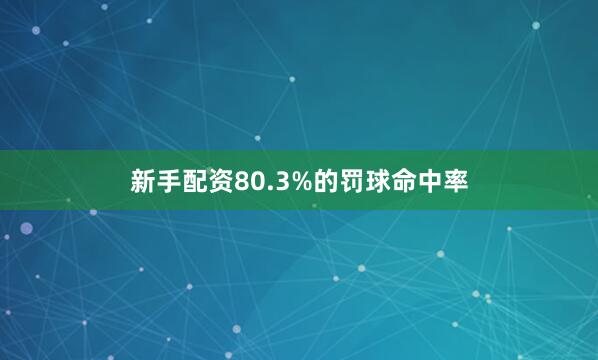 新手配资80.3%的罚球命中率